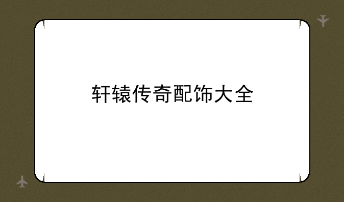 轩辕传奇配饰大全