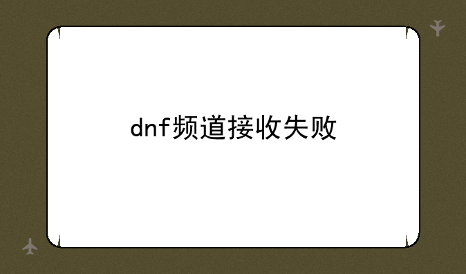 dnf频道接收失败