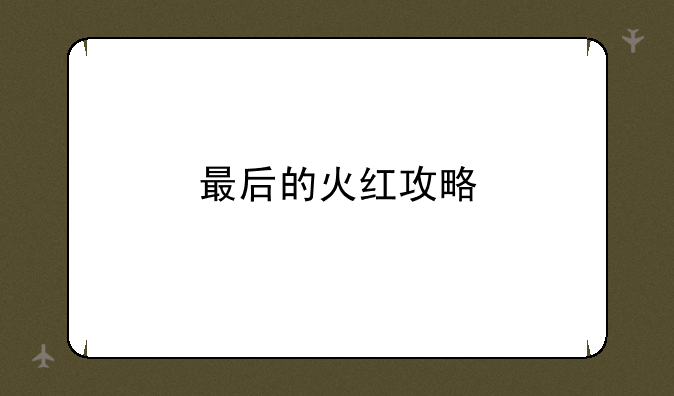 最后的火红攻略
