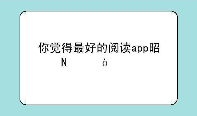 你觉得最好的阅读app是哪个？