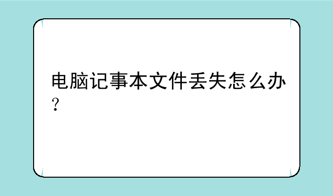 电脑记事本文件丢失怎么办？