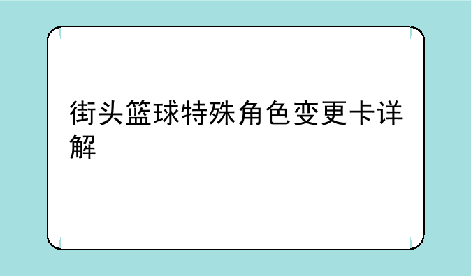 街头篮球特殊角色变更卡详解