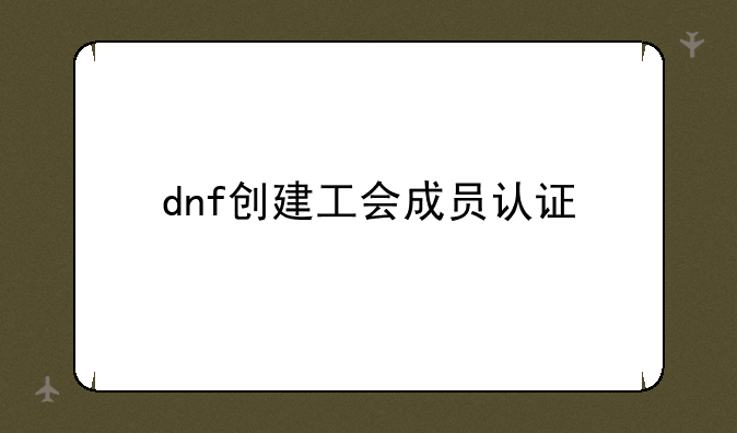 dnf创建工会成员认证