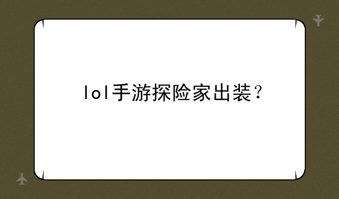 lol手游探险家出装？