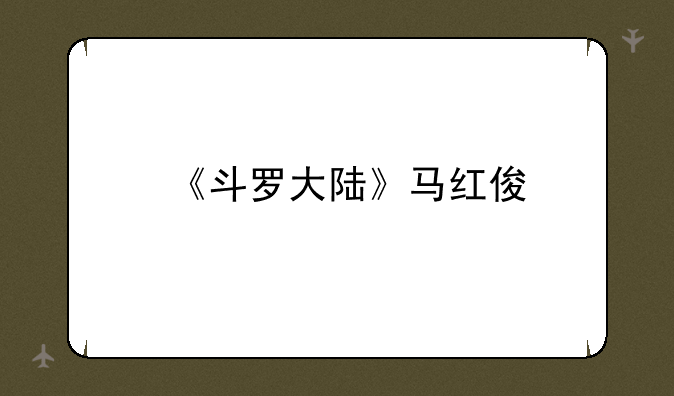 《斗罗大陆》马红俊