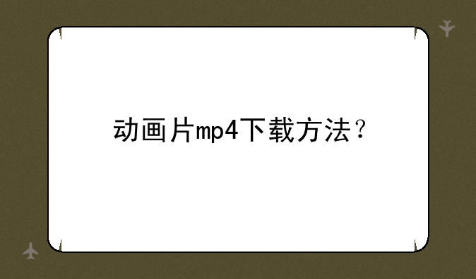 动画片mp4下载方法？