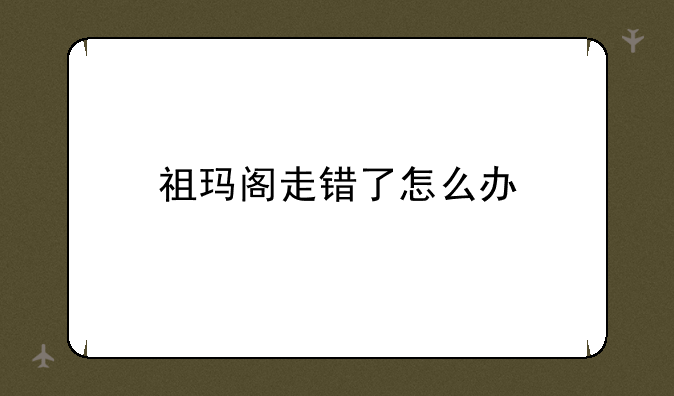 祖玛阁走错了怎么办