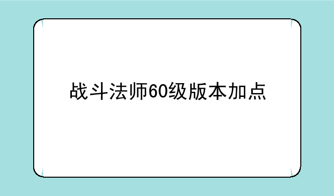 战斗法师60级版本加点