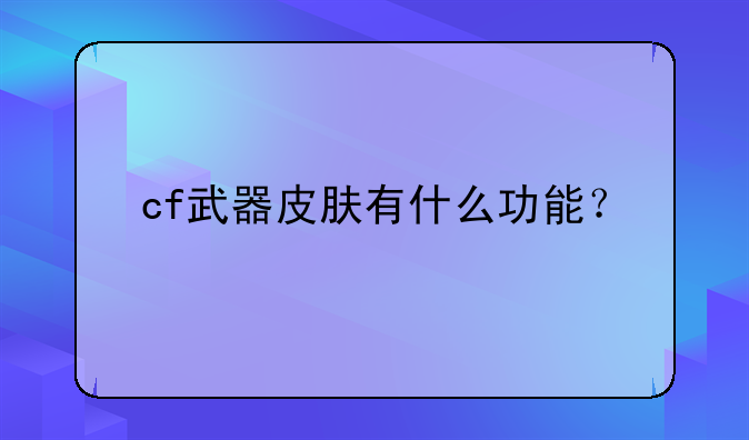 cf武器皮肤有什么功能？