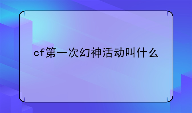 cf第一次幻神活动叫什么