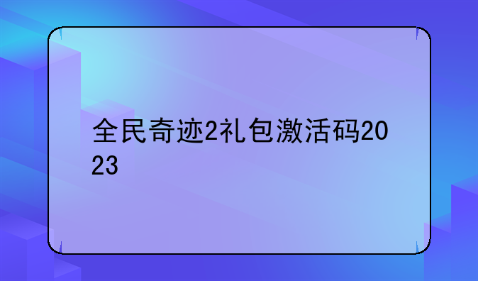 全民奇迹2礼包激活码2023