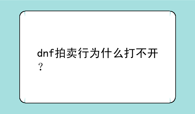 dnf拍卖行为什么打不开？