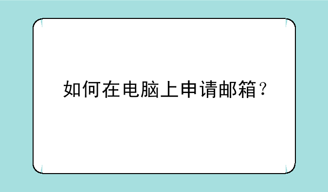 如何在电脑上申请邮箱？