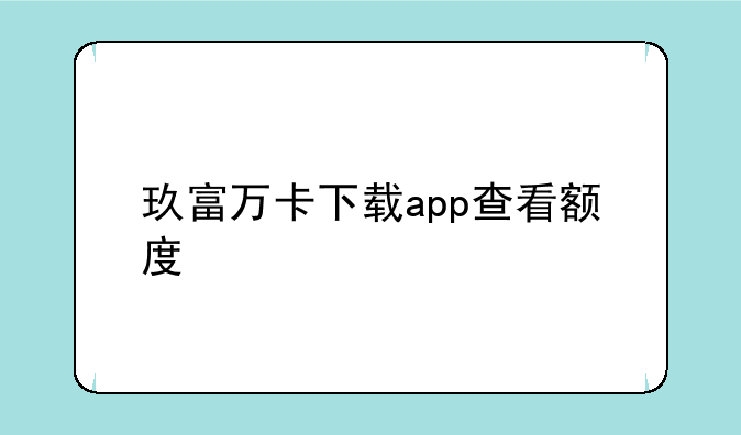 玖富万卡下载app查看额度