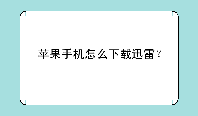 苹果手机怎么下载迅雷？