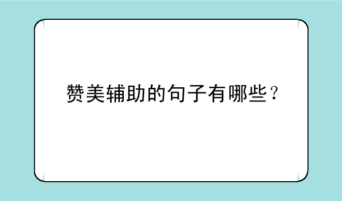 赞美辅助的句子有哪些？