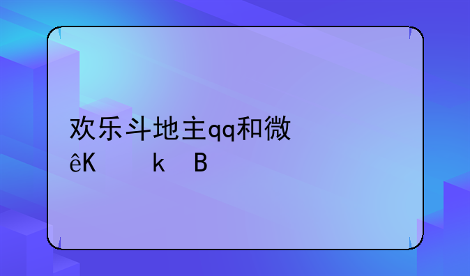 欢乐斗地主qq和微信互通吗
