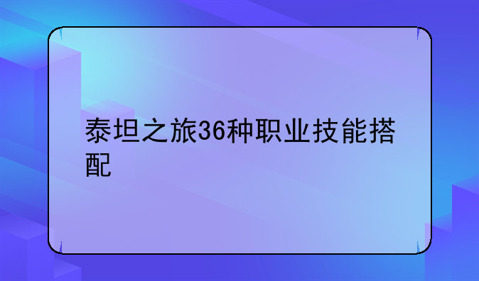 泰坦之旅36种职业技能搭配