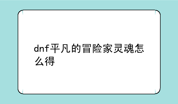 dnf平凡的冒险家灵魂怎么得