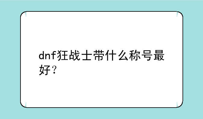 dnf狂战士带什么称号最好？