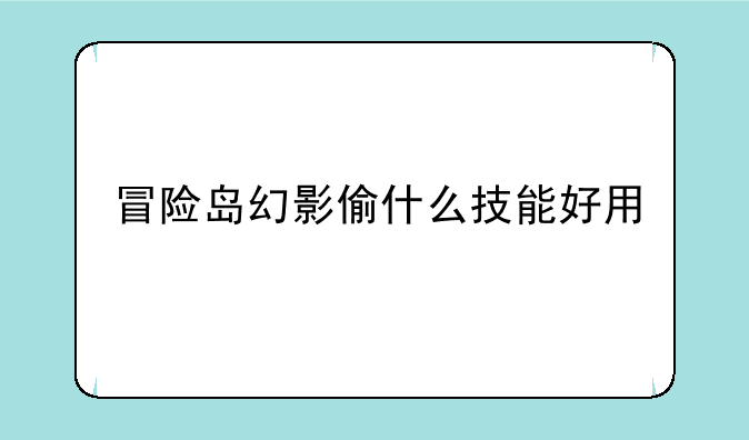冒险岛幻影偷什么技能好用