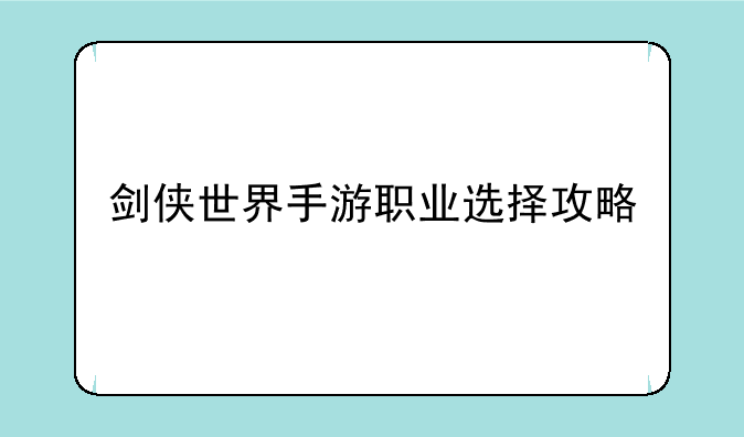 剑侠世界手游职业选择攻略