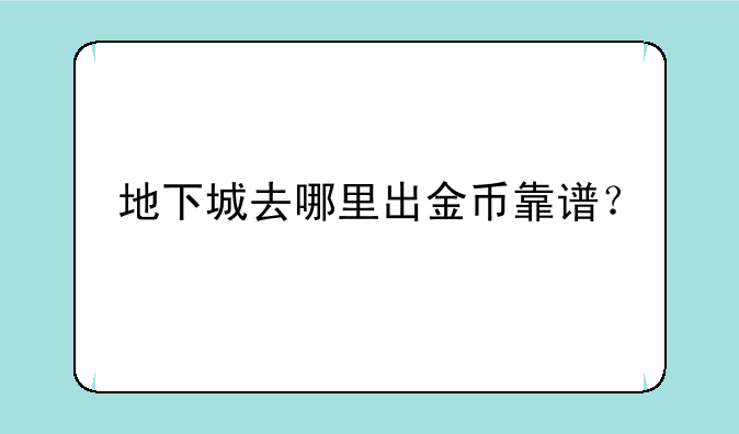 地下城去哪里出金币靠谱？