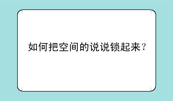 如何把空间的说说锁起来？