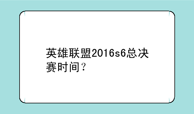 英雄联盟2016s6总决赛时间？