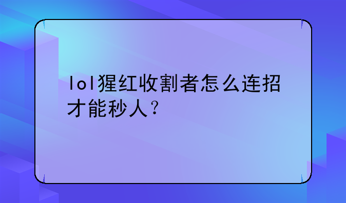 lol猩红收割者怎么连招才能秒人？