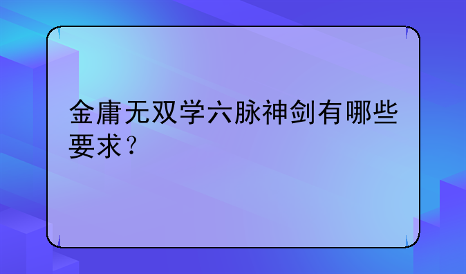 金庸无双学六脉神剑有哪些要求？
