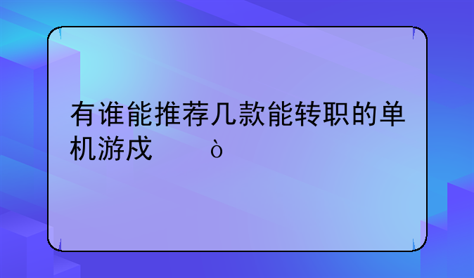 有谁能推荐几款能转职的单机游戏？