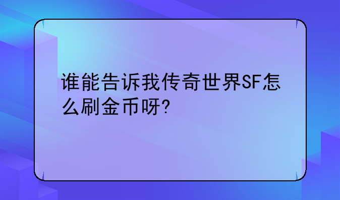 谁能告诉我传奇世界SF怎么刷金币呀?