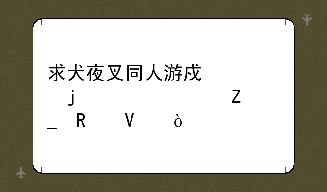求犬夜叉同人游戏魂的详细文字攻略！