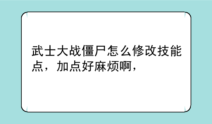 武士大战僵尸怎么修改技能点，加点好麻烦啊，