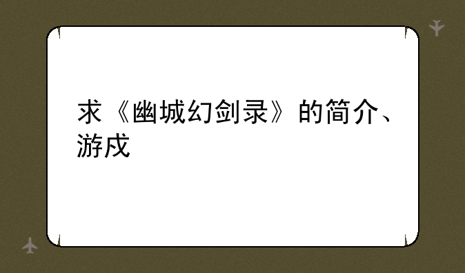 求《幽城幻剑录》的简介、游戏特色和简体中文完美版的下载地址
