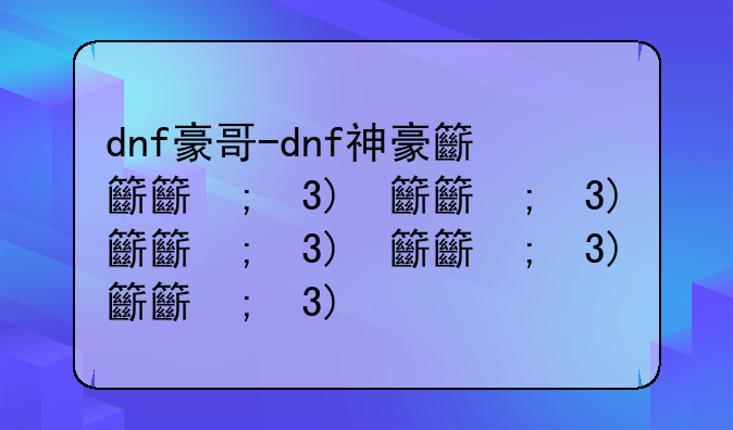 dnf豪哥-dnf神豪排行榜