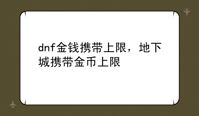 dnf金钱携带上限，地下城携带金币上限