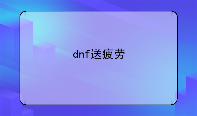 dnf送疲劳