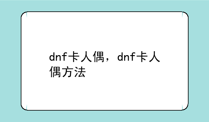 dnf卡人偶，dnf卡人偶方法