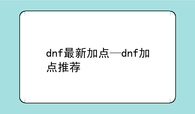 dnf最新加点—dnf加点推荐