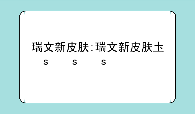 瑞文新皮肤:瑞文新皮肤圣堂