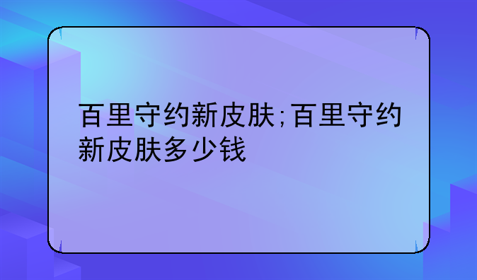 百里守约新皮肤;百里守约新皮肤多少钱