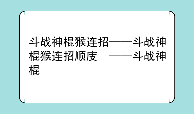 斗战神棍猴连招——斗战神棍猴连招顺序