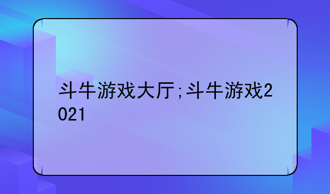 斗牛游戏大厅;斗牛游戏2021