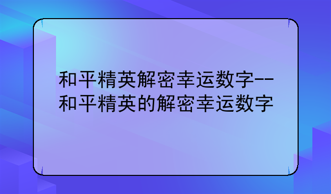 和平精英解密幸运数字--和平精英的解密幸运数字