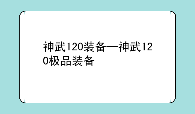 神武120装备—神武120极品装备