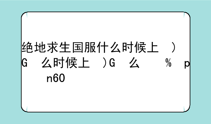 绝地求生国服什么时候上线—绝地求生国服版