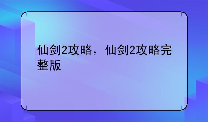 仙剑2攻略，仙剑2攻略完整版