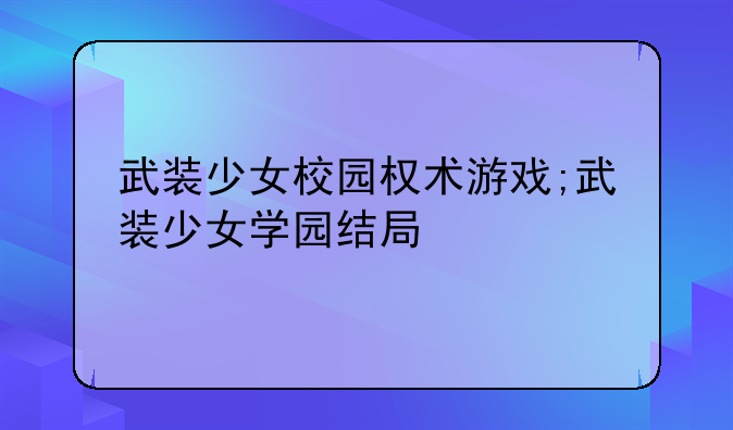 武装少女校园权术游戏;武装少女学园结局